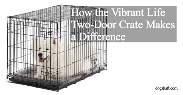 Dog Training Revolution: How the Vibrant Life Two Door Crate Makes a Difference